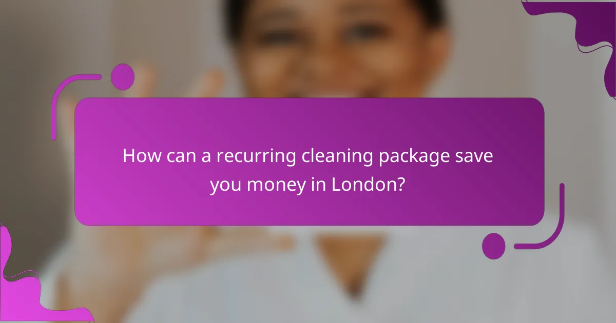 How can a recurring cleaning package save you money in London?