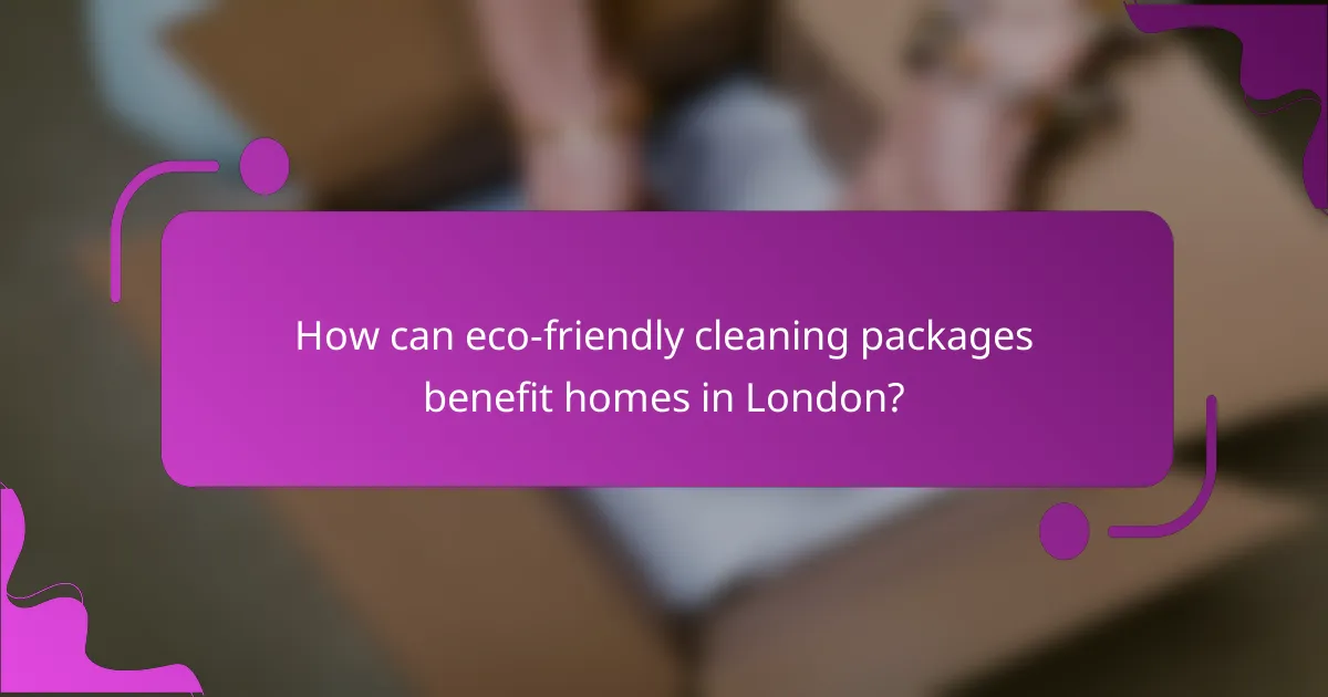 How can eco-friendly cleaning packages benefit homes in London?