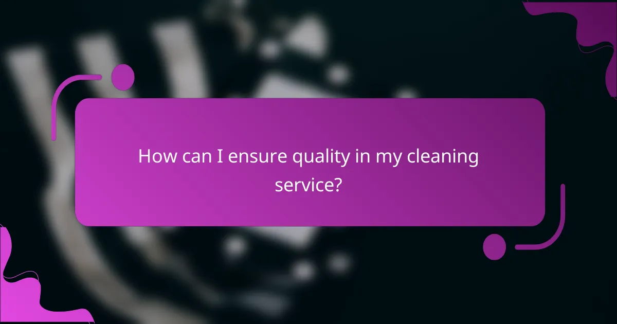 How can I ensure quality in my cleaning service?