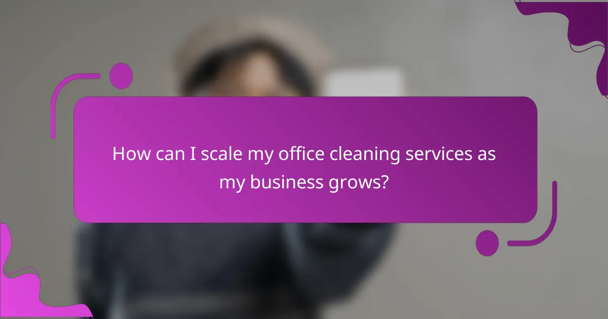 How can I scale my office cleaning services as my business grows?