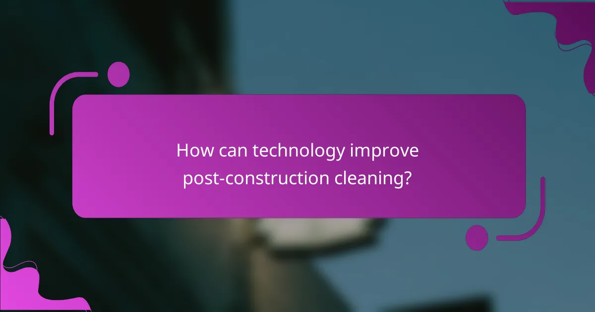 How can technology improve post-construction cleaning?