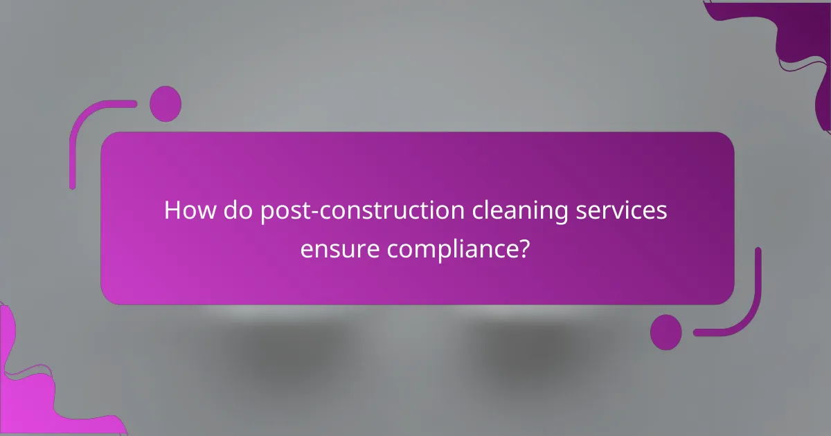 How do post-construction cleaning services ensure compliance?