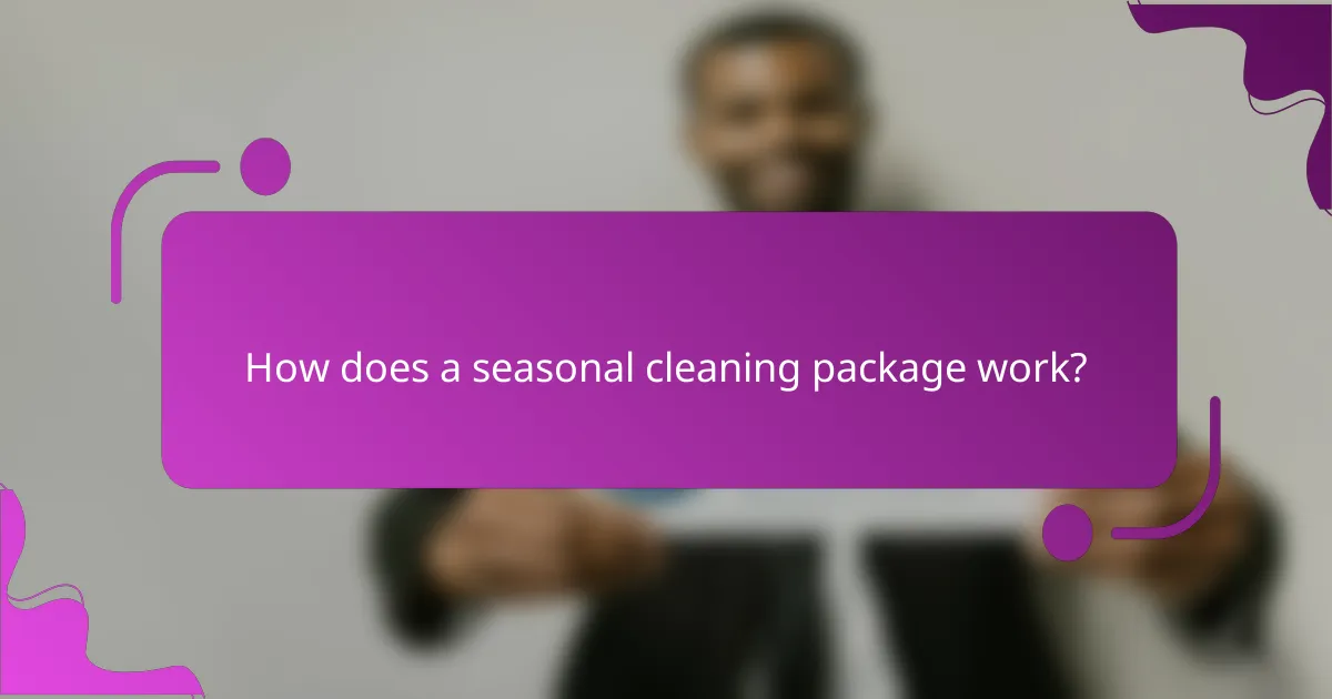 How does a seasonal cleaning package work?