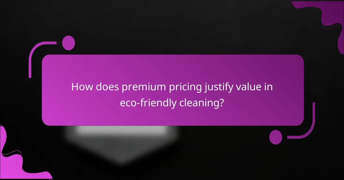 How does premium pricing justify value in eco-friendly cleaning?