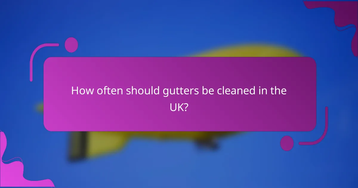 How often should gutters be cleaned in the UK?