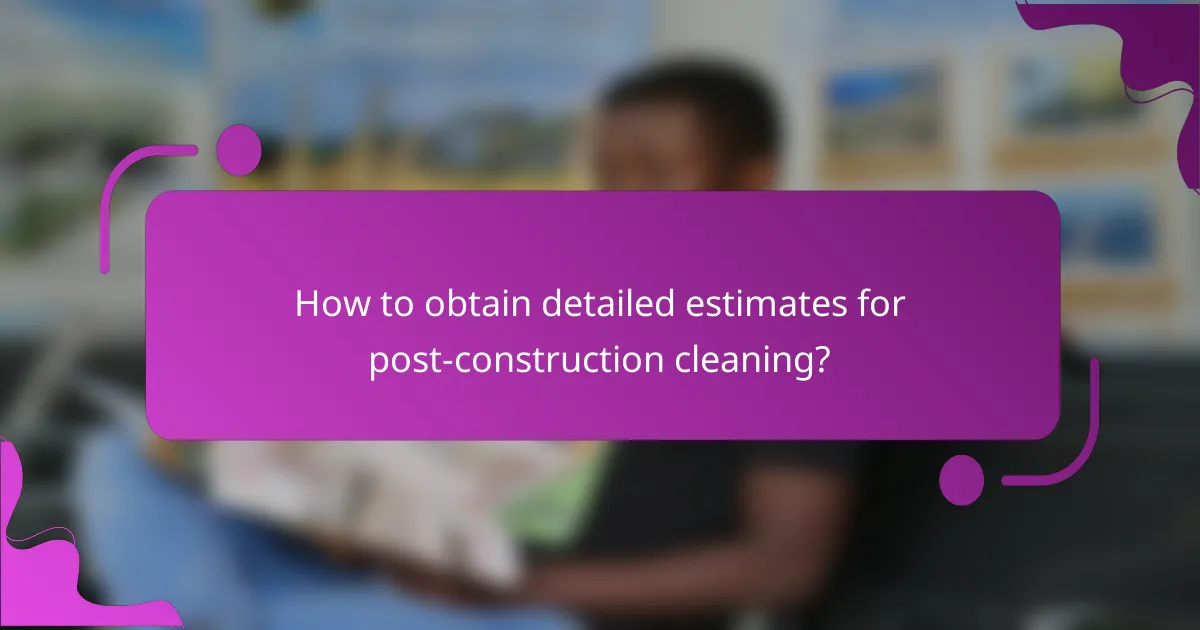 How to obtain detailed estimates for post-construction cleaning?