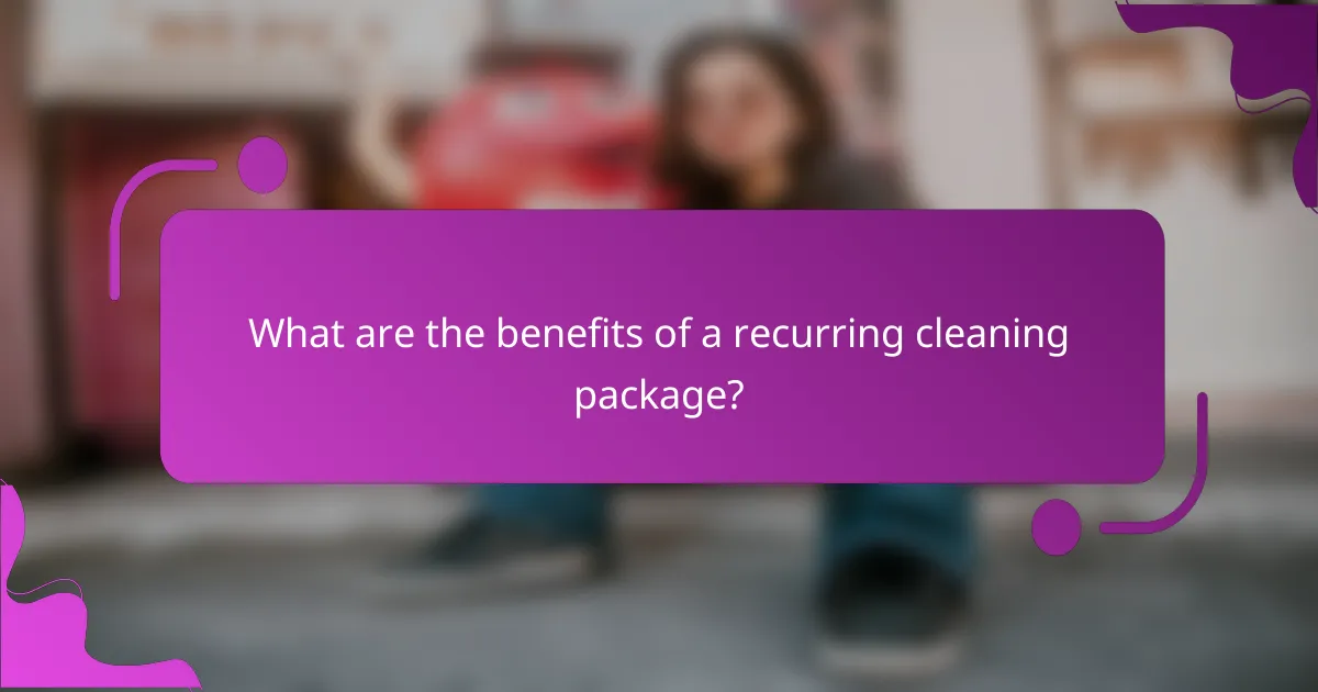 What are the benefits of a recurring cleaning package?