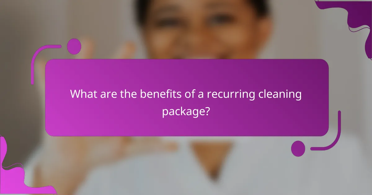 What are the benefits of a recurring cleaning package?