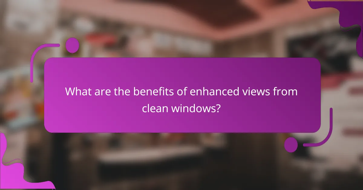 What are the benefits of enhanced views from clean windows?