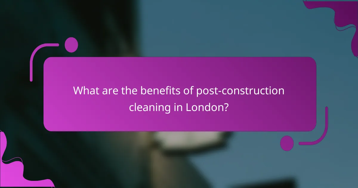 What are the benefits of post-construction cleaning in London?