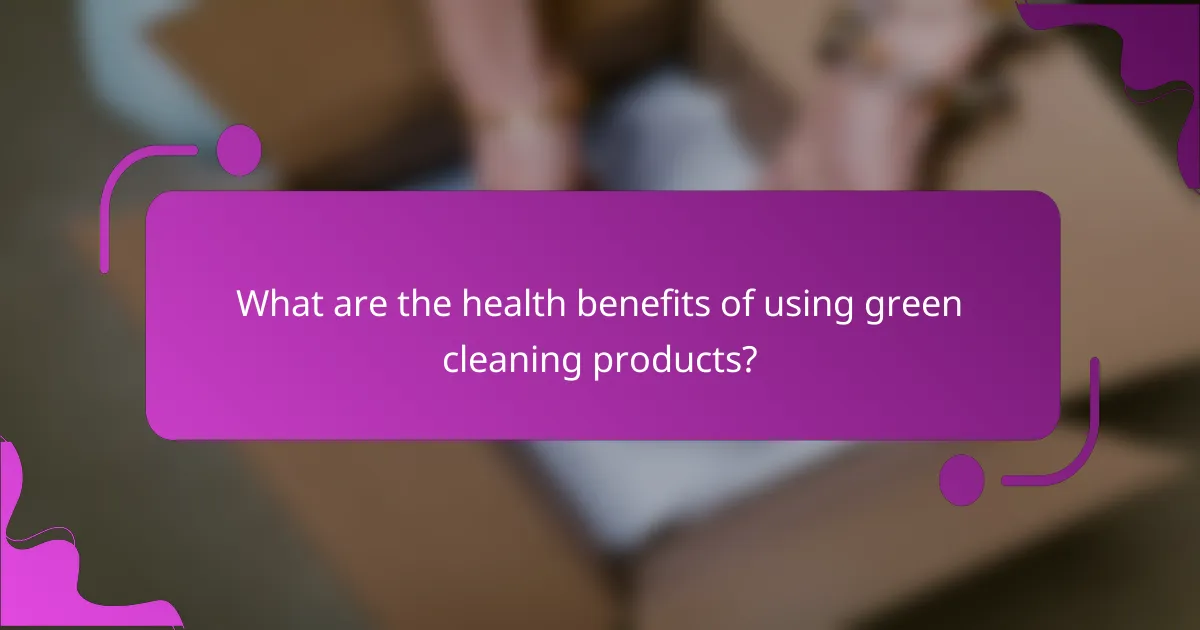 What are the health benefits of using green cleaning products?