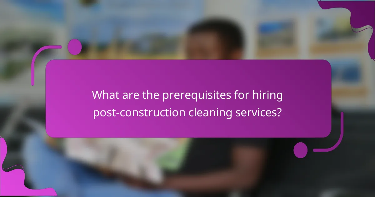 What are the prerequisites for hiring post-construction cleaning services?