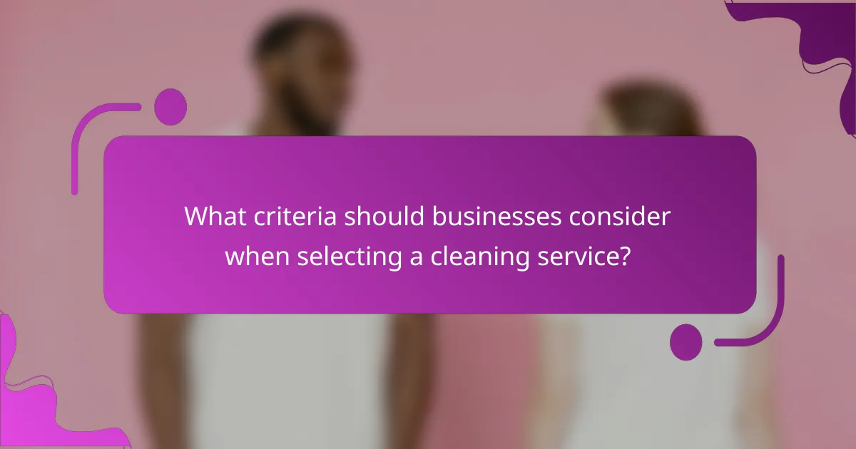 What criteria should businesses consider when selecting a cleaning service?