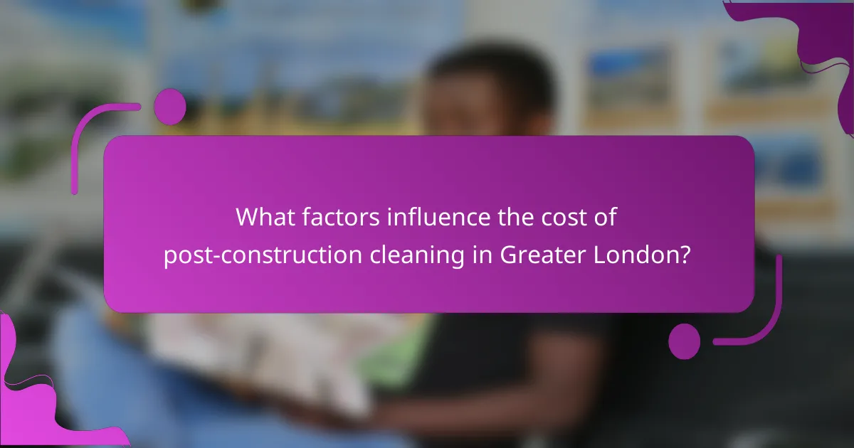 What factors influence the cost of post-construction cleaning in Greater London?