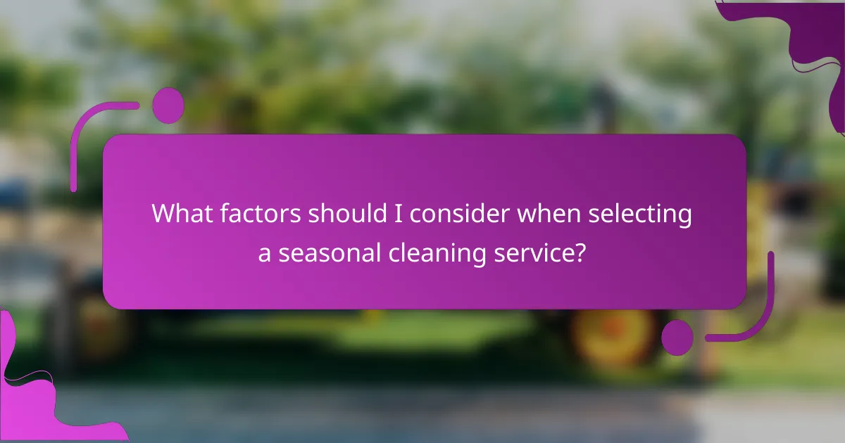 What factors should I consider when selecting a seasonal cleaning service?