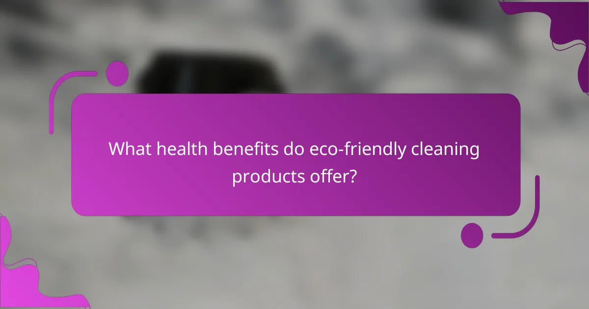 What health benefits do eco-friendly cleaning products offer?