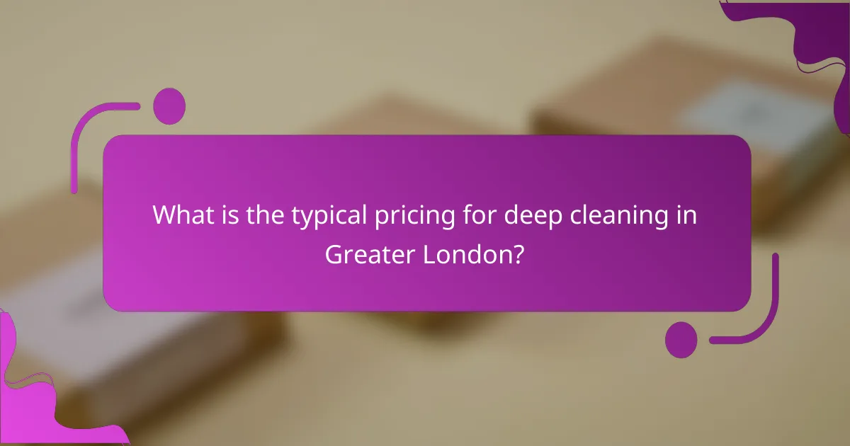 What is the typical pricing for deep cleaning in Greater London?