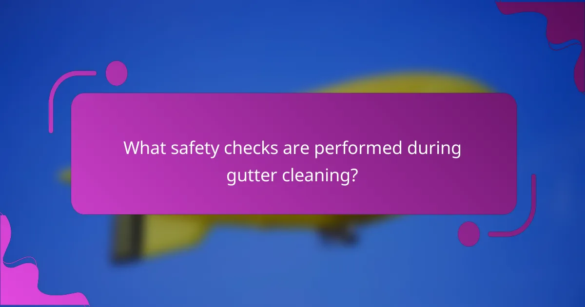 What safety checks are performed during gutter cleaning?