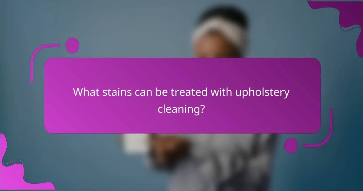 What stains can be treated with upholstery cleaning?